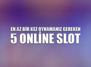 En az bir kez oynamanız gereken 5 online slot