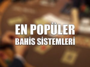 En popüler bahis sistemleri nelerdir ?