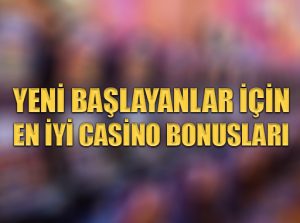 Yeni başlayanlar için en iyi casino bonusları